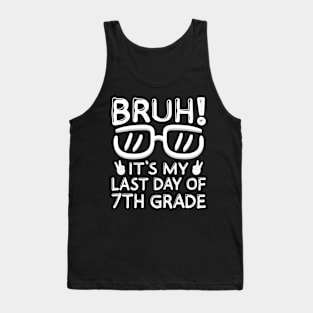 Bruh It's My Last Day Of 7th Grade Shirt Last Day Of School Tank Top